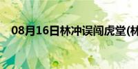 08月16日林冲误闯虎堂(林冲误闯白虎堂)