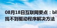 08月18日互联网要点：bluetooth外围设备找不到驱动程序解决方法