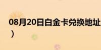 08月20日白金卡兑换地址（白金卡兑换奖品）