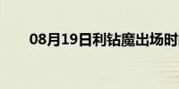 08月19日利钻魔出场时间（利钻魔）