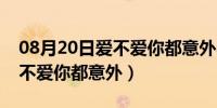 08月20日爱不爱你都意外小说全文阅读（爱不爱你都意外）