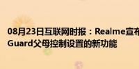 08月23日互联网时报：Realme宣布Realme UI中Remote Guard父母控制设置的新功能