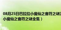 08月25日巴拉拉小魔仙之音符之谜演员表照片（巴拉拉啦啦小魔仙之音符之谜全集）