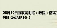 08月30日互联网时报：教程：格式工厂怎么把视频转换为MPEG-1或MPEG-2