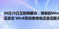 08月29日互联网要点：预装的Windows 8系统如何使用电话激活 Win8系统使用电话激活图文教程