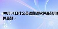 08月31日什么英语翻译软件最好用最准确（什么英语翻译软件最好）