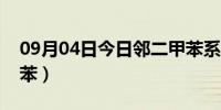 09月04日今日邻二甲苯系统命名法（邻二甲苯）