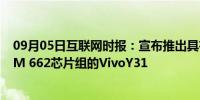 09月05日互联网时报：宣布推出具有6.58英寸显示屏和SDM 662芯片组的VivoY31