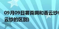 09月09日薯莨绸和香云纱有区别么(莨绸和香云纱的区别)