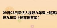 09月08日学法大视野九年级上册英语答案人教版（学法大视野九年级上册英语答案）