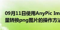 09月11日使用AnyPic Image Converter批量转换png图片的操作方法