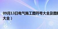 09月13日电气施工图符号大全及图解说法（电气施工图符号大全）