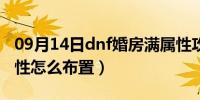 09月14日dnf婚房满属性攻略（dnf婚房满属性怎么布置）