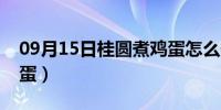 09月15日桂圆煮鸡蛋怎么煮窍门（桂圆煮鸡蛋）