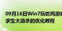 09月16日Win7玩吃鸡游戏很卡怎么办 绝地求生大逃杀的优化教程