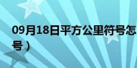 09月18日平方公里符号怎么写（平方公里符号）