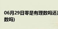 06月29日零是有理数吗还是无理数(零是有理数吗)