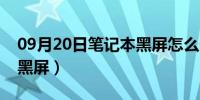 09月20日笔记本黑屏怎么一键恢复（笔记本黑屏）