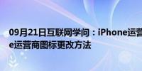 09月21日互联网学问：iPhone运营商图标怎么更改 iPhone运营商图标更改方法