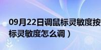 09月22日调鼠标灵敏度按哪个键（电脑的鼠标灵敏度怎么调）