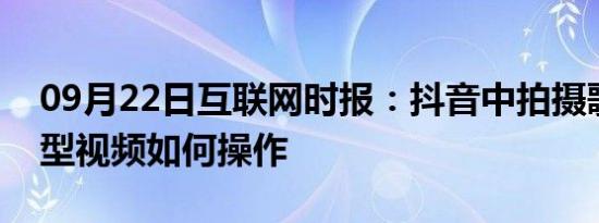 09月22日互联网时报：抖音中拍摄歌曲对口型视频如何操作