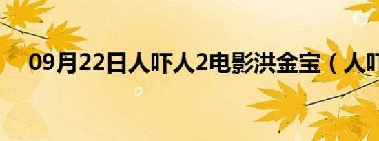 09月22日人吓人2电影洪金宝（人吓人）