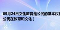 09月24日文化教育是公民的基本权利（关于文化教育权利是公民在教育和文化）