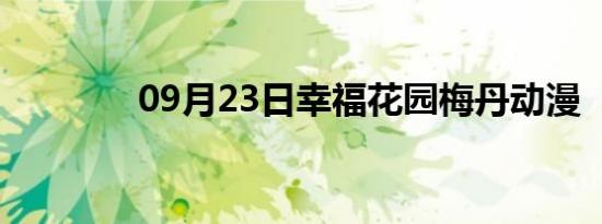 09月23日幸福花园梅丹动漫