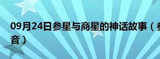 09月24日参星与商星的神话故事（参星的读音）