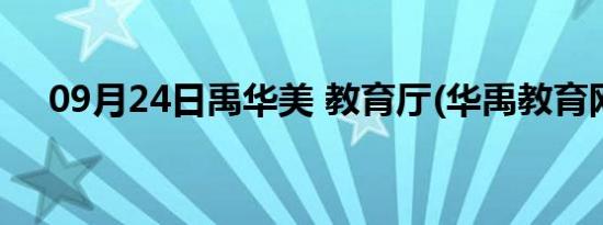 09月24日禹华美 教育厅(华禹教育网站)