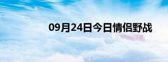 09月24日今日情侣野战