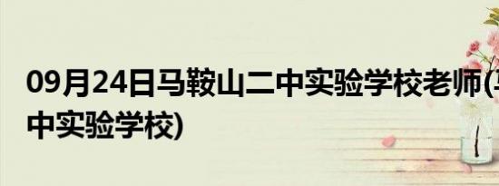 09月24日马鞍山二中实验学校老师(马鞍山二中实验学校)