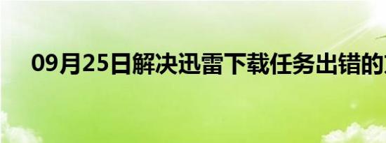 09月25日解决迅雷下载任务出错的方法