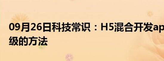 09月26日科技常识：H5混合开发app如何升级的方法